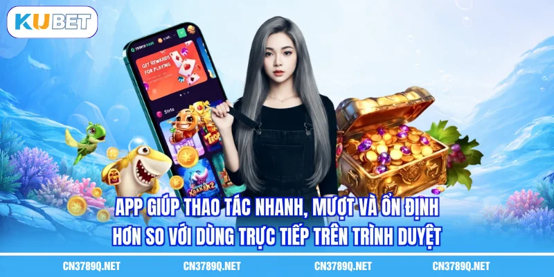 App giúp thao tác nhanh, mượt và ổn định hơn so với dùng trực tiếp trên trình duyệt App giúp thao tác nhanh, mượt và ổn định hơn so với dùng trực tiếp trên trình duyệt