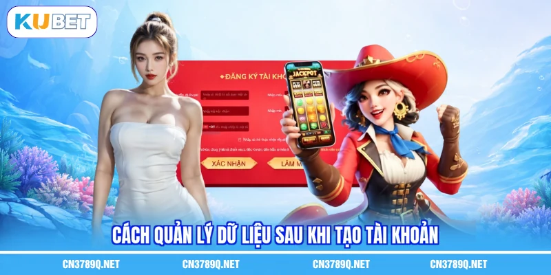 Cách quản lý dữ liệu sau khi tạo tài khoản Cách quản lý dữ liệu sau khi tạo tài khoản