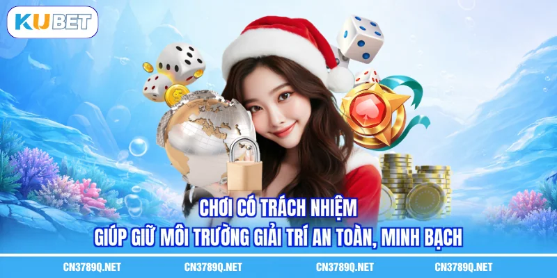 Chơi có trách nhiệm giúp giữ môi trường giải trí an toàn, minh bạch Chơi có trách nhiệm giúp giữ môi trường giải trí an toàn, minh bạch