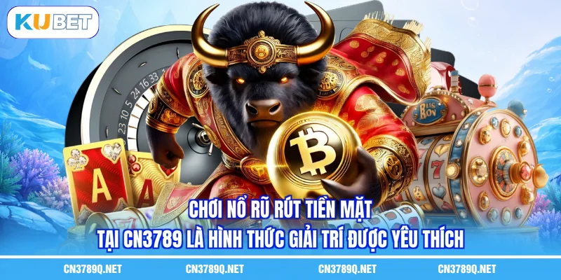 Chơi nổ rũ rút tiền mặt tại CN3789 là hình thức giải trí được yêu thích Chơi nổ rũ rút tiền mặt tại CN3789 là hình thức giải trí được yêu thích