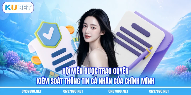 Hội viên được trao quyền kiểm soát thông tin cá nhân của chính mình Hội viên được trao quyền kiểm soát thông tin cá nhân của chính mình