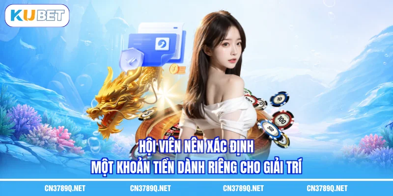 Hội viên nên xác định một khoản tiền dành riêng cho giải trí Hội viên nên xác định một khoản tiền dành riêng cho giải trí