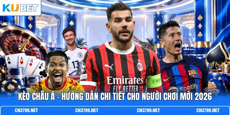 Kèo Châu Á - Hướng Dẫn Chi Tiết Cho Người Chơi Mới 2026