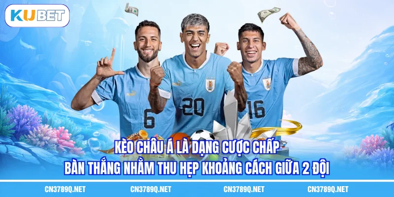 Kèo châu á là dạng cược chấp bàn thắng nhằm thu hẹp khoảng cách giữa 2 đội