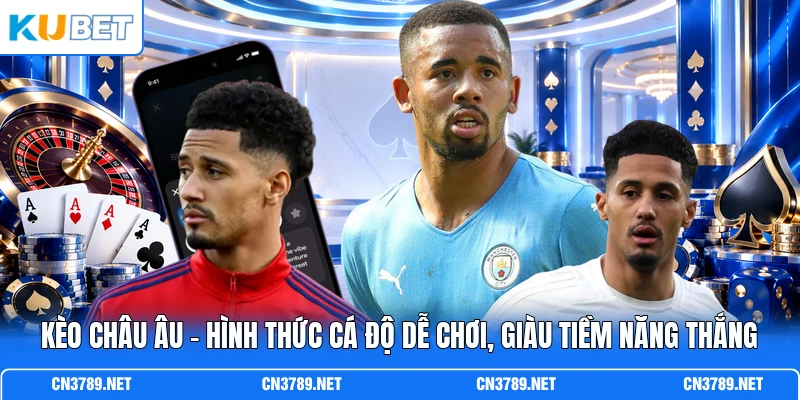 Kèo Châu Âu - Hình Thức Cá Độ Dễ Chơi, Giàu Tiềm Năng Thắng