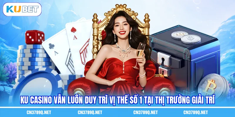 KU Casino vẫn luôn duy trì vị thế số 1 tại thị trường giải trí