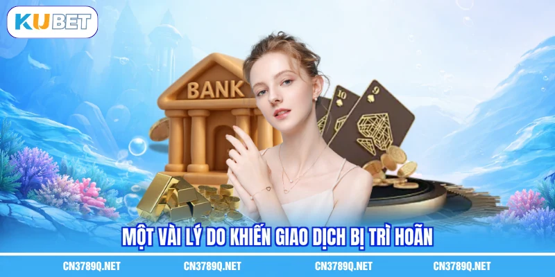 Một vài lý do khiến giao dịch bị trì hoãn Một vài lý do khiến giao dịch bị trì hoãn