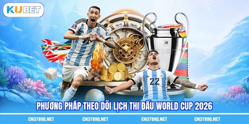 Phương pháp theo dõi lịch thi đấu World Cup 2026 Phương pháp theo dõi lịch thi đấu World Cup 2026