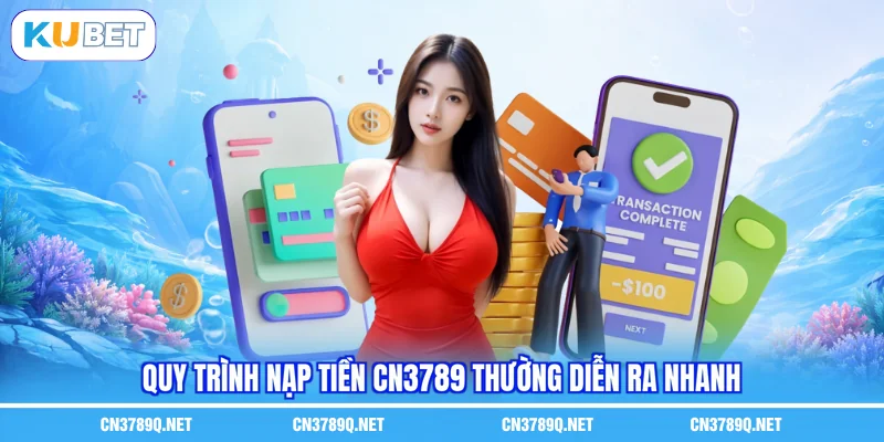 Quy trình Nạp tiền CN3789 thường diễn ra nhanh