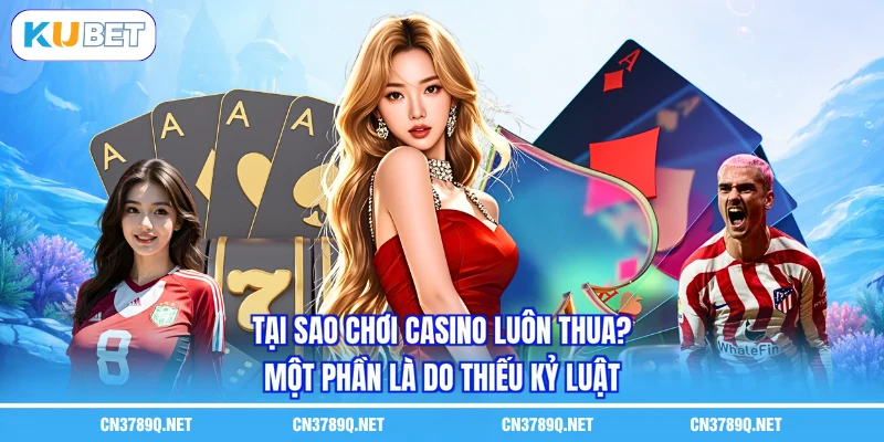 Tại sao chơi casino luôn thua? - Một phần là do thiếu kỷ luật