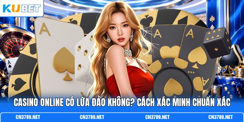 Casino Online Có Lừa Đảo Không? Cách Xác Minh Chuẩn Xác
