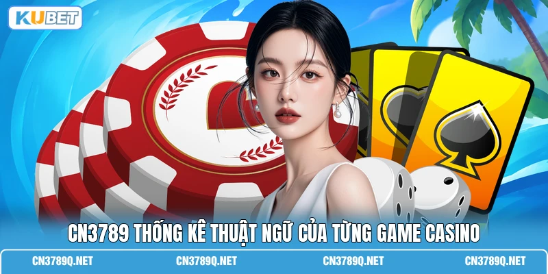 CN3789 thống kê thuật ngữ của từng game casino