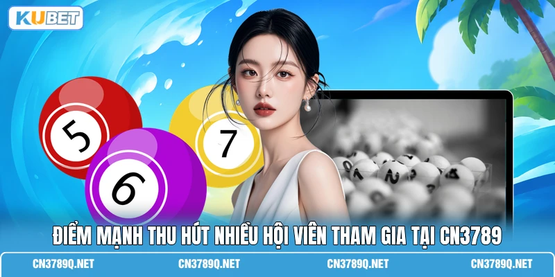 Điểm mạnh thu hút nhiều hội viên tham gia tại CN3789
